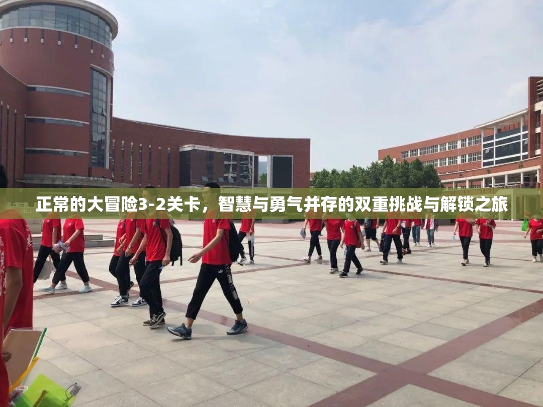 正常的大冒险3-2关卡，智慧与勇气并存的双重挑战与解锁之旅