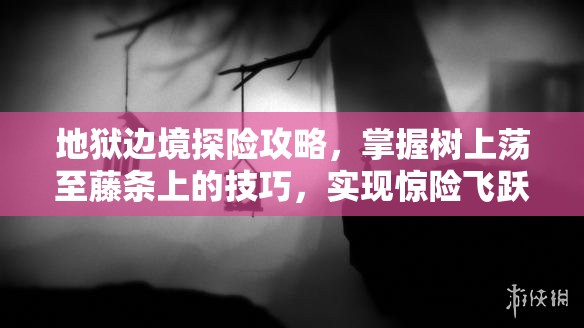 地狱边境探险攻略，掌握树上荡至藤条上的技巧，实现惊险飞跃的秘籍