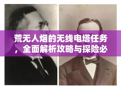荒无人烟的无线电塔任务，全面解析攻略与探险必备指南