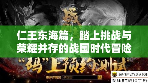 仁王东海篇，踏上挑战与荣耀并存的战国时代冒险之旅