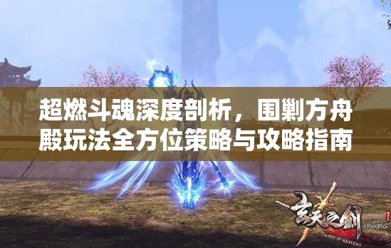 超燃斗魂深度剖析，围剿方舟殿玩法全方位策略与攻略指南