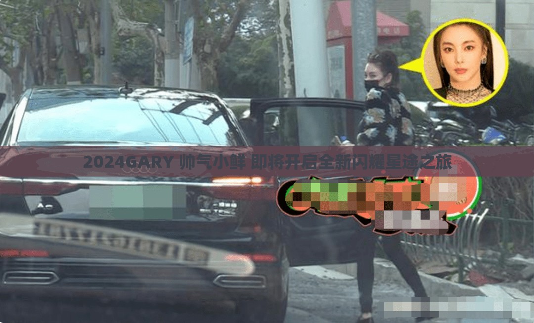 2024GARY 帅气小鲜 即将开启全新闪耀星途之旅