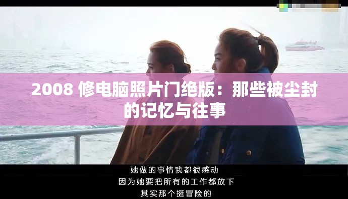 2008 修电脑照片门绝版：那些被尘封的记忆与往事