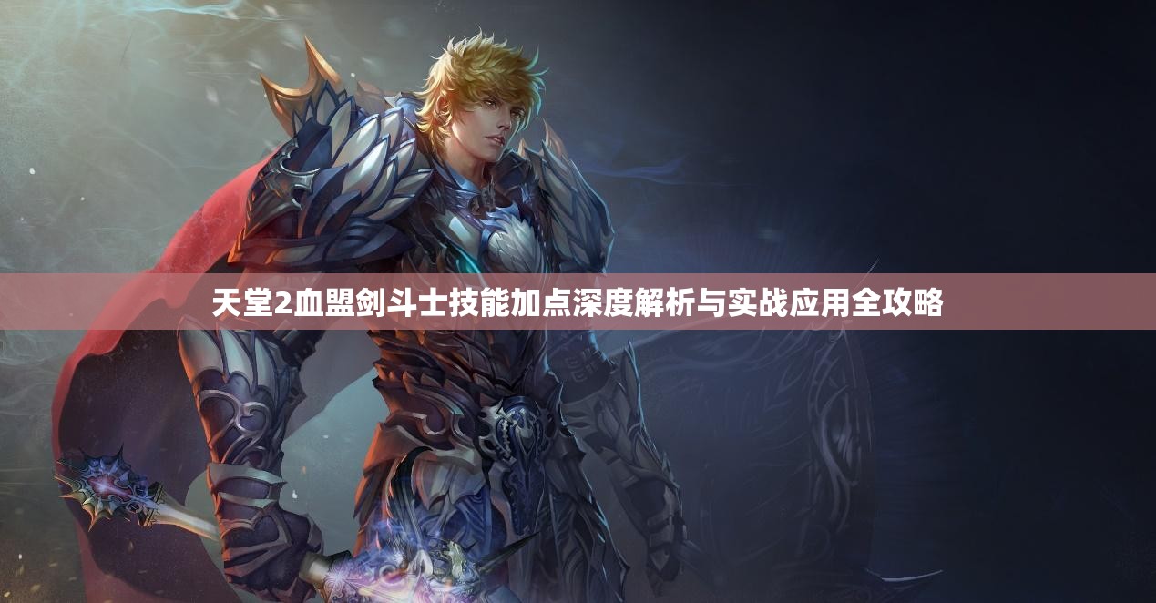 天堂2血盟剑斗士技能加点深度解析与实战应用全攻略