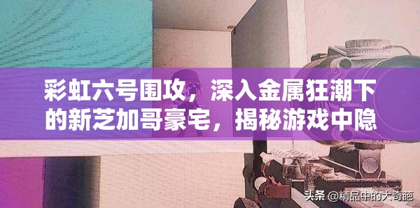 彩虹六号围攻，深入金属狂潮下的新芝加哥豪宅，揭秘游戏中隐藏彩蛋与秘密