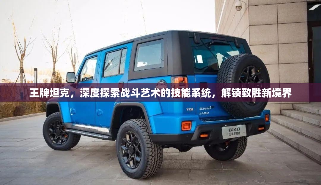 王牌坦克，深度探索战斗艺术的技能系统，解锁致胜新境界