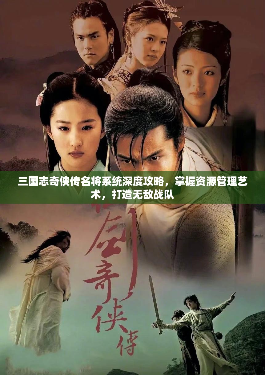 三国志奇侠传名将系统深度攻略，掌握资源管理艺术，打造无敌战队
