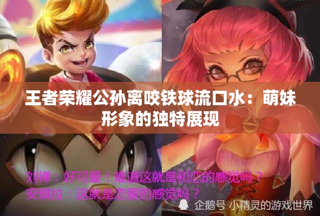 王者荣耀公孙离咬铁球流口水：萌妹形象的独特展现