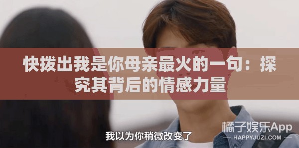 快拨出我是你母亲最火的一句：探究其背后的情感力量