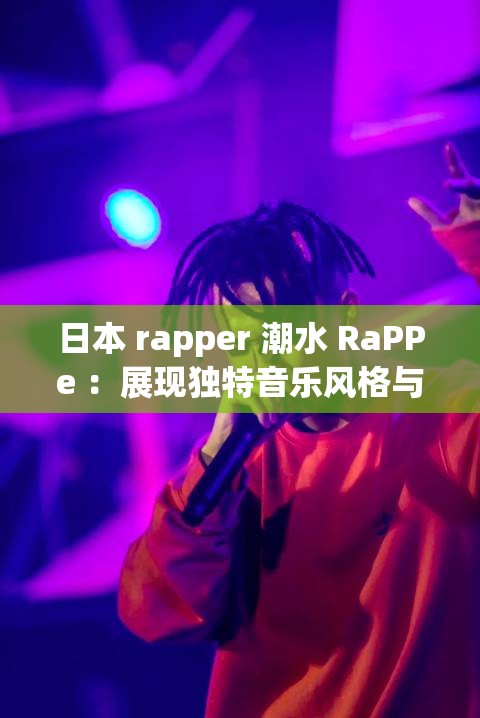 日本 rapper 潮水 RaPPe ：展现独特音乐风格与舞台魅力