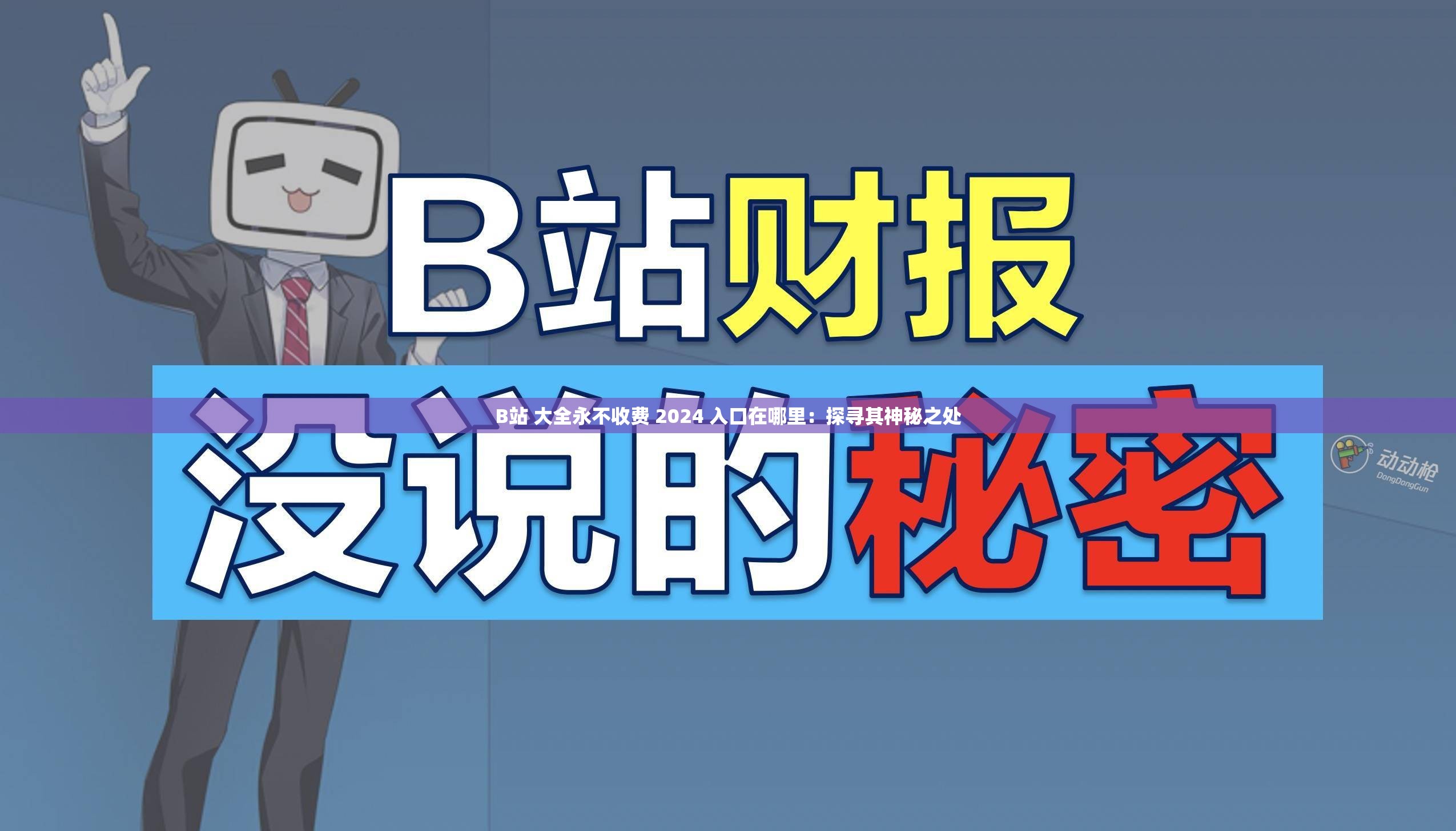 B站 大全永不收费 2024 入口在哪里：探寻其神秘之处