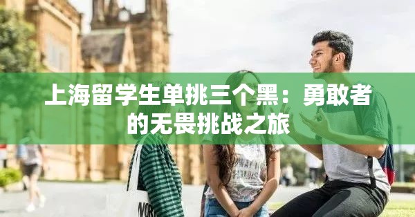 上海留学生单挑三个黑：勇敢者的无畏挑战之旅