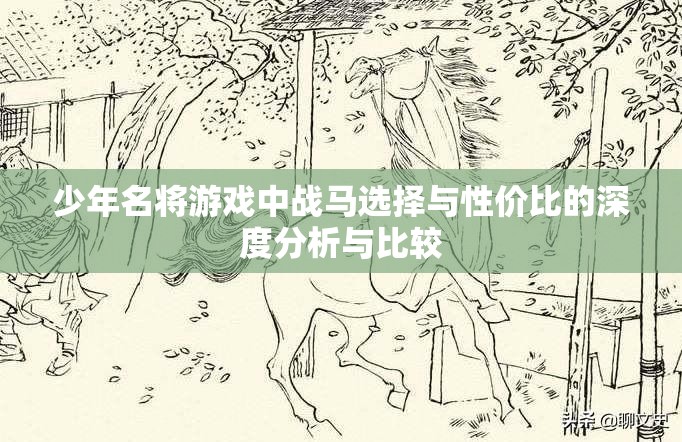 少年名将游戏中战马选择与性价比的深度分析与比较