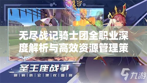 无尽战记骑士团全职业深度解析与高效资源管理策略指南