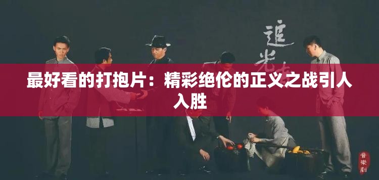 最好看的打抱片：精彩绝伦的正义之战引人入胜