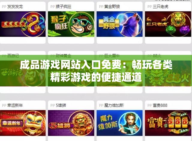 成品游戏网站入口免费：畅玩各类精彩游戏的便捷通道