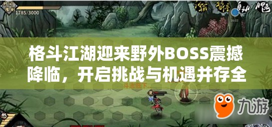 格斗江湖迎来野外BOSS震撼降临，开启挑战与机遇并存全新冒险篇章！