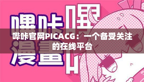哔咔官网PICACG：一个备受关注的在线平台