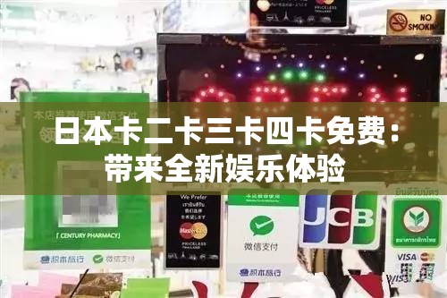 日本卡二卡三卡四卡免费：带来全新娱乐体验