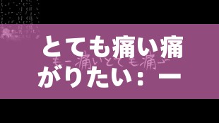 とても痛い痛がりたい：一首令人心痛的深情之歌