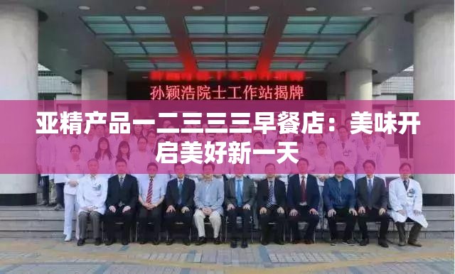 亚精产品一二三三三早餐店：美味开启美好新一天