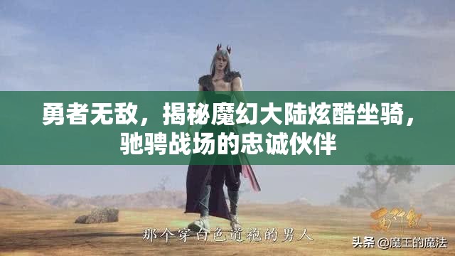 勇者无敌，揭秘魔幻大陆炫酷坐骑，驰骋战场的忠诚伙伴