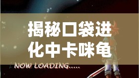 揭秘口袋进化中卡咪龟的独特魅力，一场关于长寿与忠诚的奇妙探索之旅