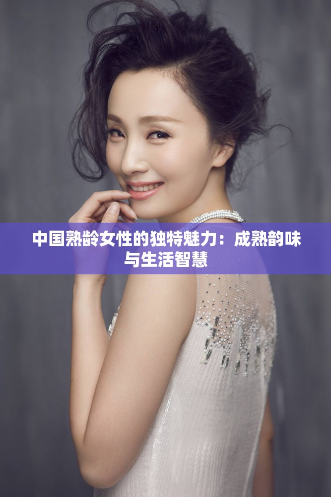 中国熟龄女性的独特魅力：成熟韵味与生活智慧