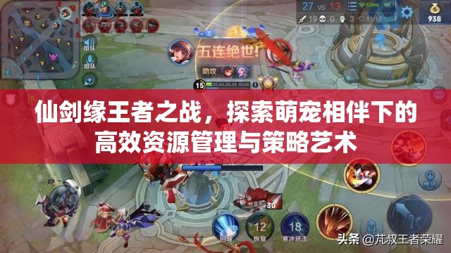 仙剑缘王者之战，探索萌宠相伴下的高效资源管理与策略艺术