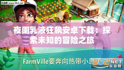 夜阑乳液狂飙安卓下载：探索未知的冒险之旅