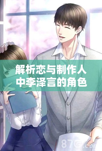 解析恋与制作人中李泽言的角色魅力，资源管理策略与艺术探讨