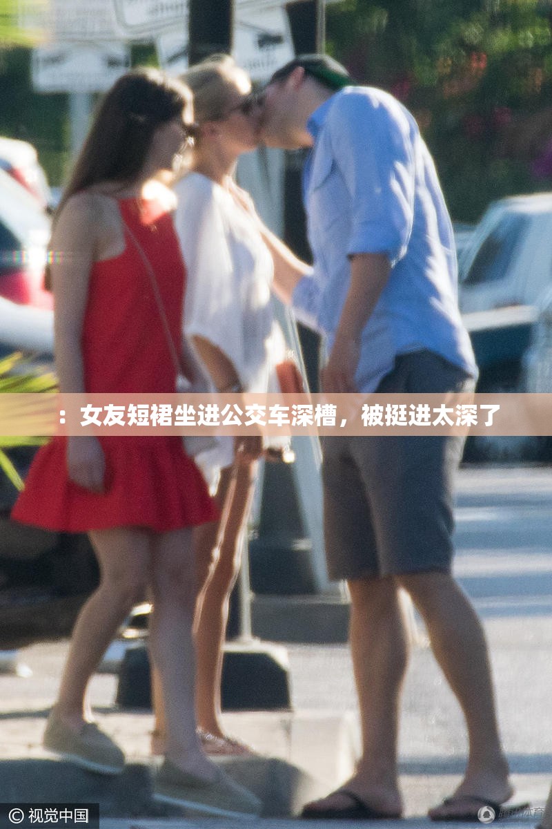 ：女友短裙坐进公交车深槽，被挺进太深了