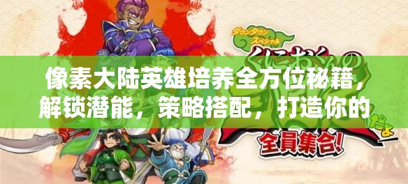 像素大陆英雄培养全方位秘籍，解锁潜能，策略搭配，打造你的专属无敌战队