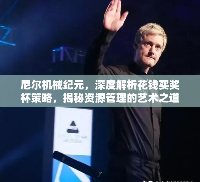 尼尔机械纪元，深度解析花钱买奖杯策略，揭秘资源管理的艺术之道