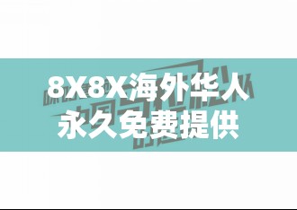 8X8X海外华人永久免费提供：打造最优质的服务平台