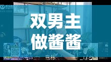 双男主做酱酱酿酿精彩视频合集大汇总