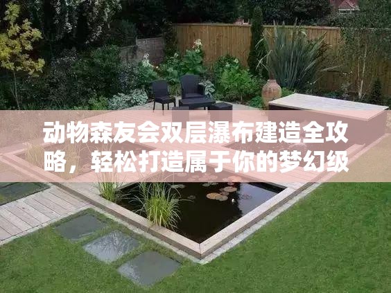 动物森友会双层瀑布建造全攻略，轻松打造属于你的梦幻级水景设计