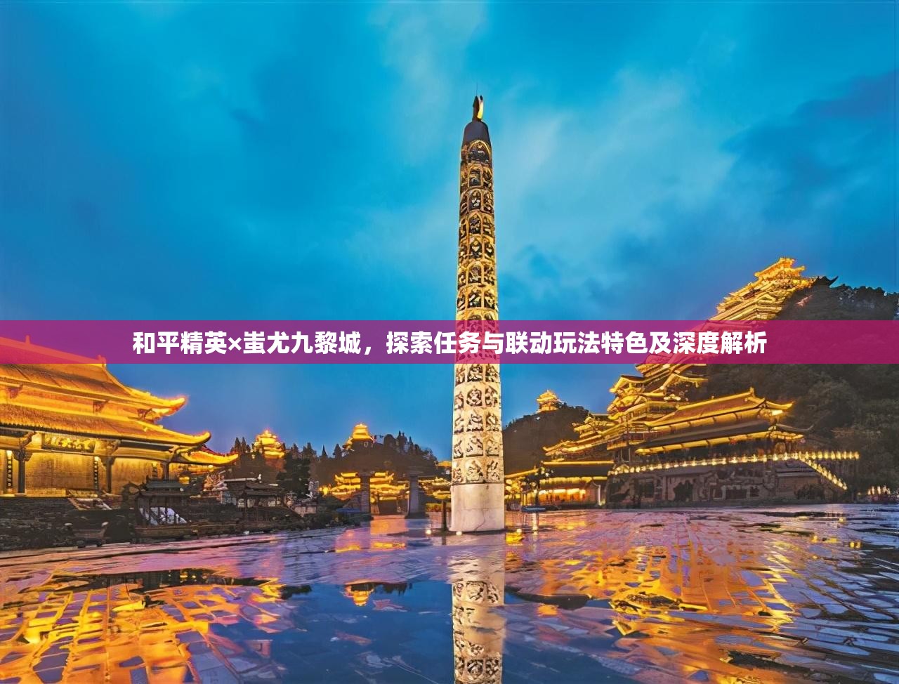 和平精英×蚩尤九黎城，探索任务与联动玩法特色及深度解析