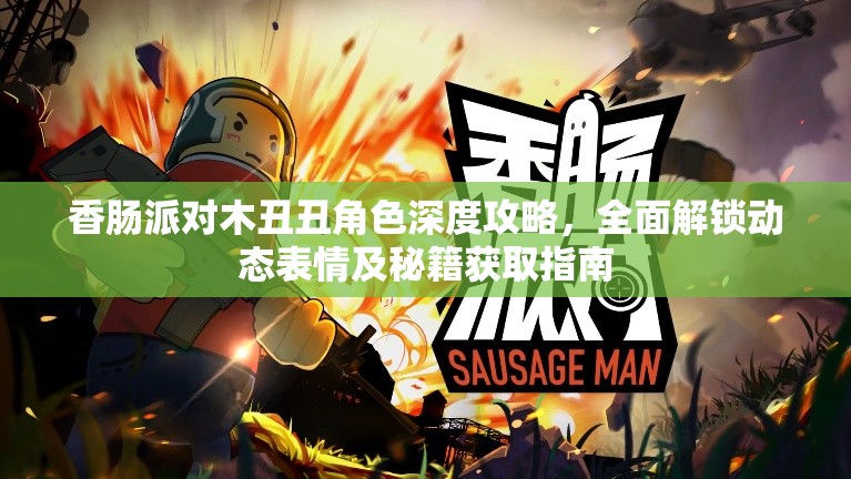 香肠派对木丑丑角色深度攻略，全面解锁动态表情及秘籍获取指南