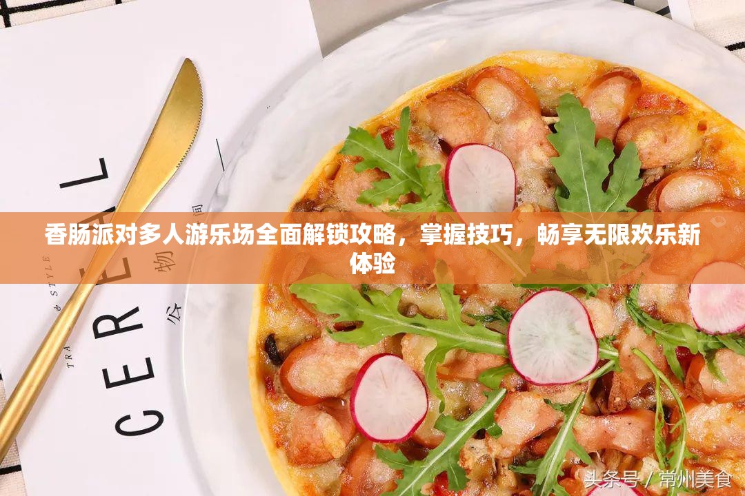 香肠派对多人游乐场全面解锁攻略，掌握技巧，畅享无限欢乐新体验