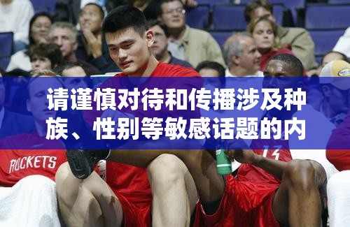 请谨慎对待和传播涉及种族、性别等敏感话题的内容，以免引发争议或不良影响