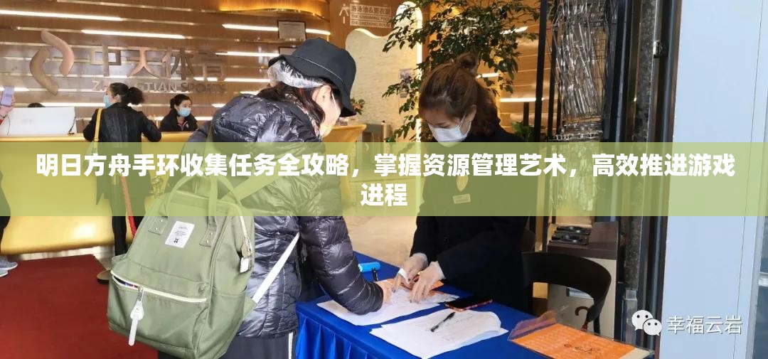 明日方舟手环收集任务全攻略，掌握资源管理艺术，高效推进游戏进程
