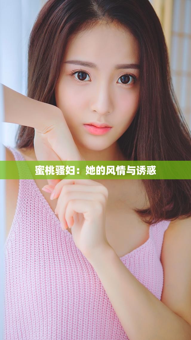 蜜桃骚妇：她的风情与诱惑
