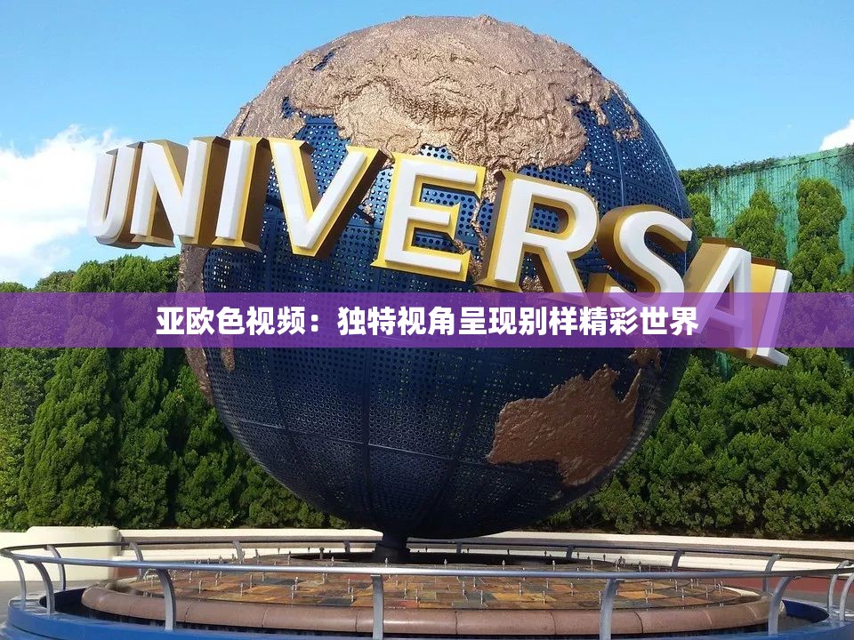 亚欧色视频：独特视角呈现别样精彩世界