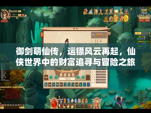 御剑萌仙传，运镖风云再起，仙侠世界中的财富追寻与冒险之旅