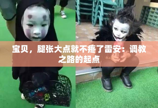 宝贝，腿张大点就不疼了雷安：调教之路的起点