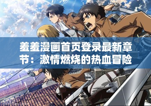 羞羞漫画首页登录最新章节：激情燃烧的热血冒险