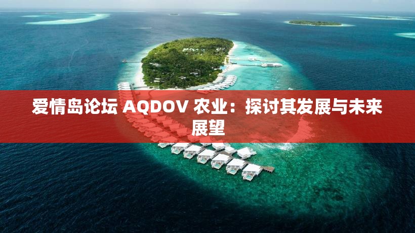爱情岛论坛 AQDOV 农业：探讨其发展与未来展望