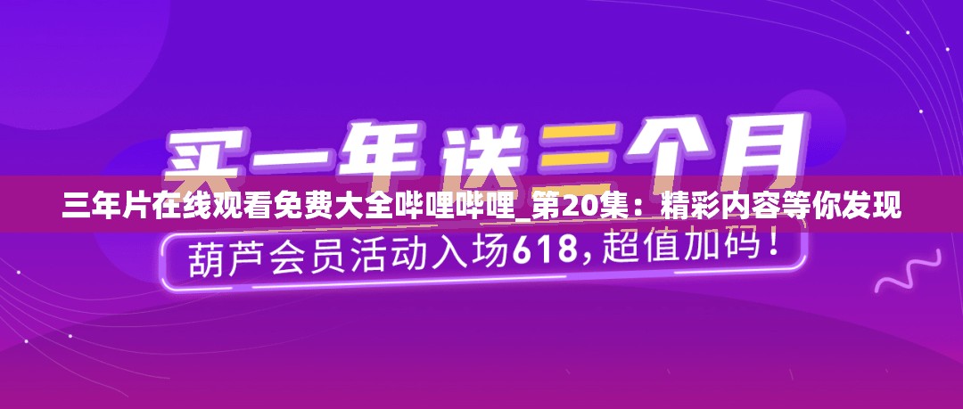 三年片在线观看免费大全哔哩哔哩_第20集：精彩内容等你发现