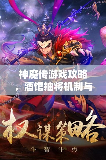 神魔传游戏攻略，酒馆抽将机制与技巧的深度全面解析